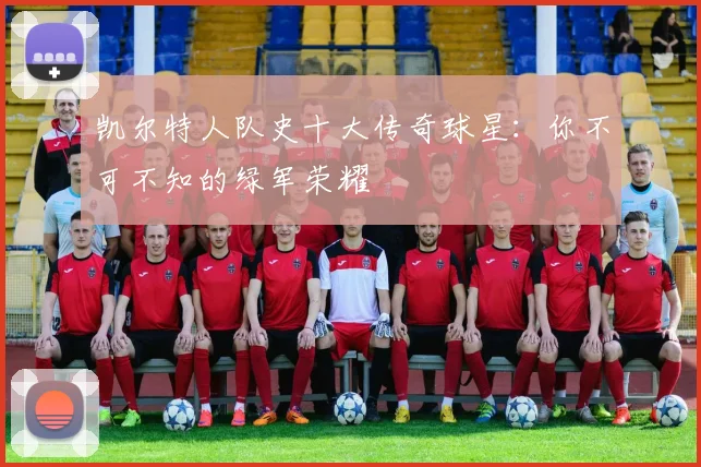 凯尔特人队史十大传奇球星：你不可不知的绿军荣耀