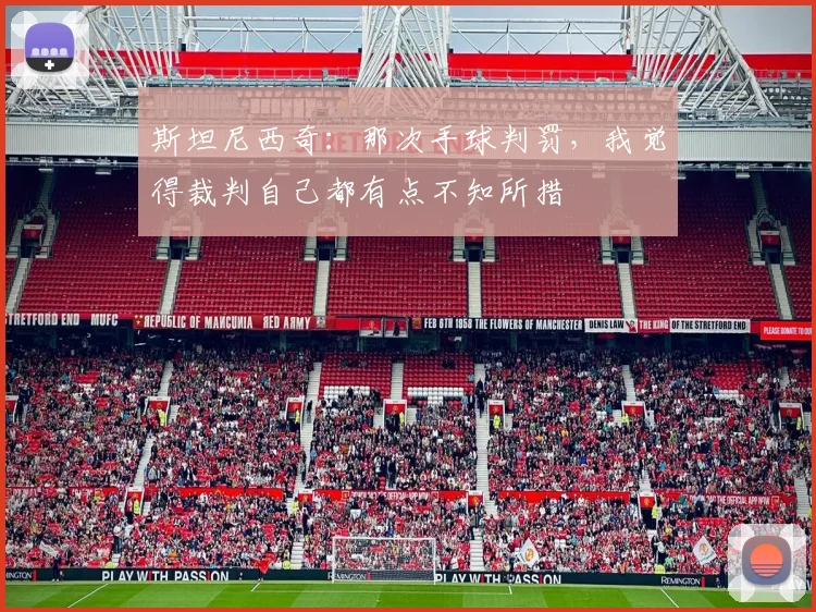 斯坦尼西奇:那次手球判罚,我觉得裁判自己都有点不知所措
